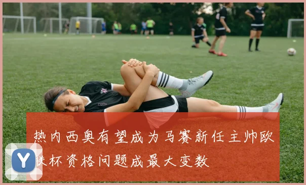 热内西奥有望成为马赛新任主帅欧联杯资格问题成最大变数