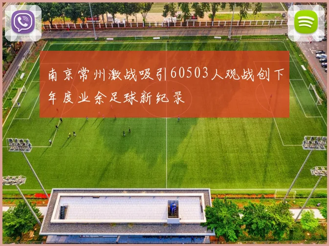 南京常州激战吸引60503人观战创下年度业余足球新纪录