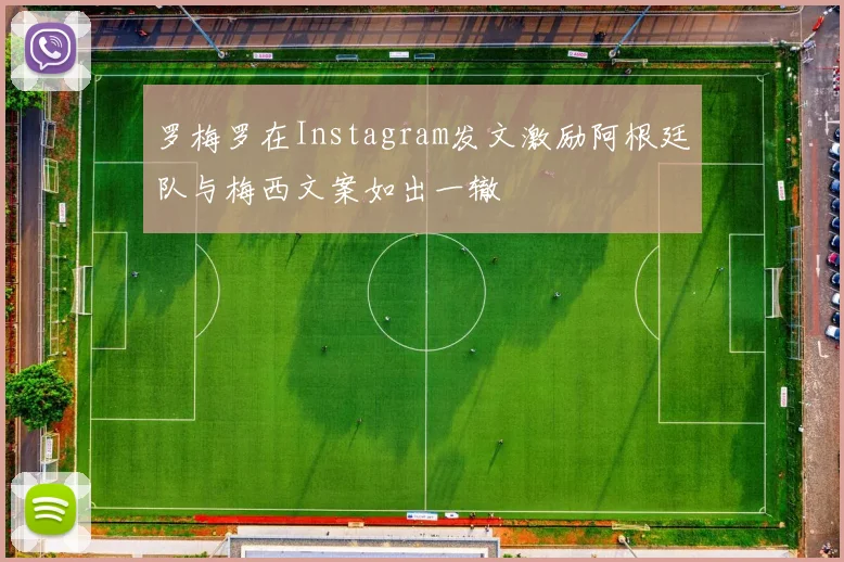 罗梅罗在Instagram发文激励阿根廷队与梅西文案如出一辙